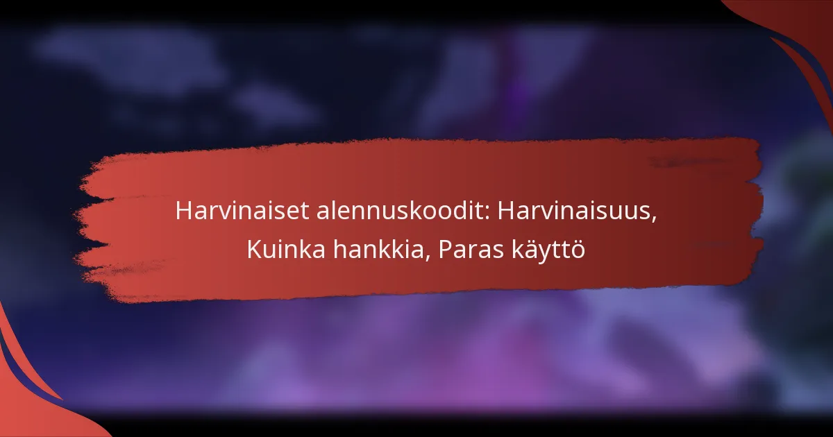 Harvinaiset alennuskoodit: Harvinaisuus, Kuinka hankkia, Paras käyttö