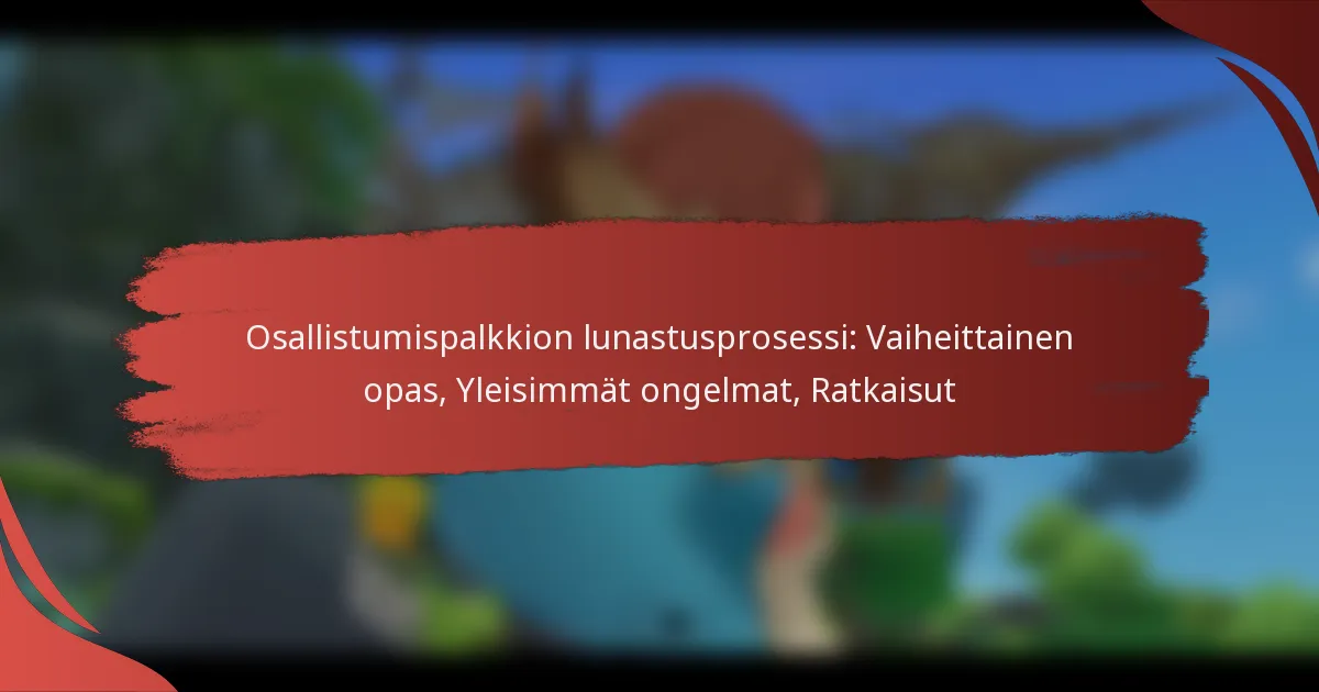 Osallistumispalkkion lunastusprosessi: Vaiheittainen opas, Yleisimmät ongelmat, Ratkaisut