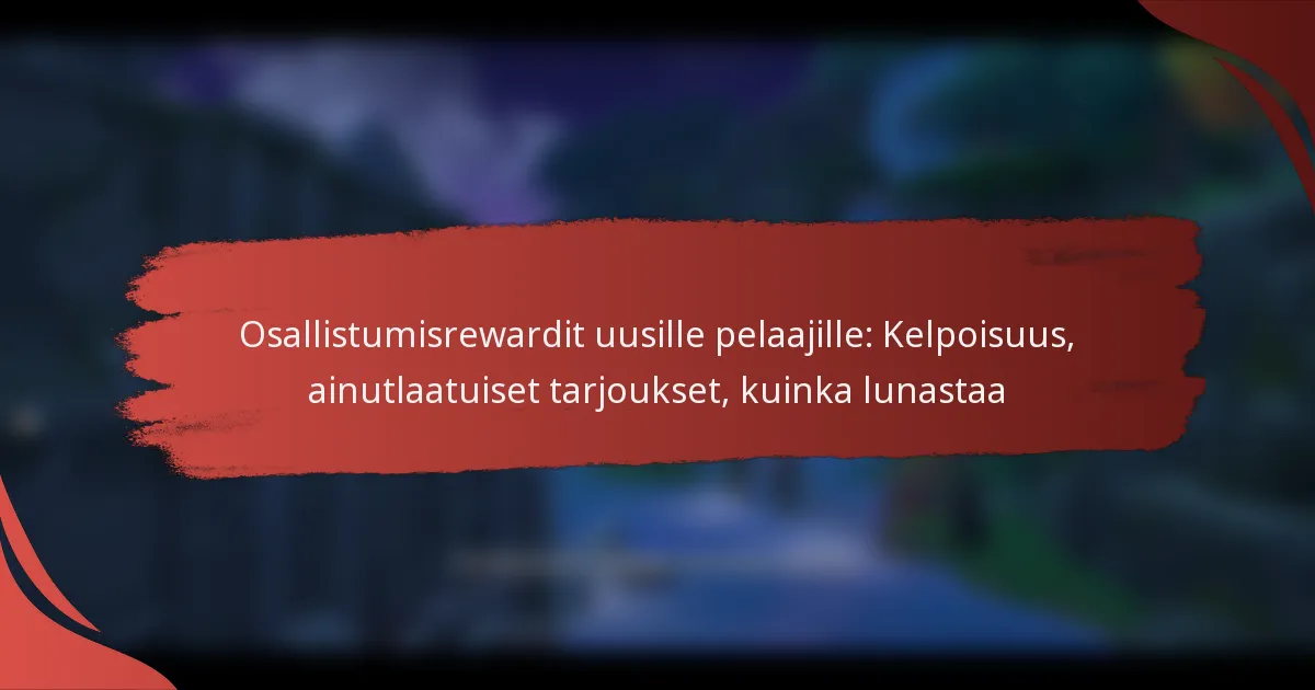 Osallistumisrewardit uusille pelaajille: Kelpoisuus, ainutlaatuiset tarjoukset, kuinka lunastaa