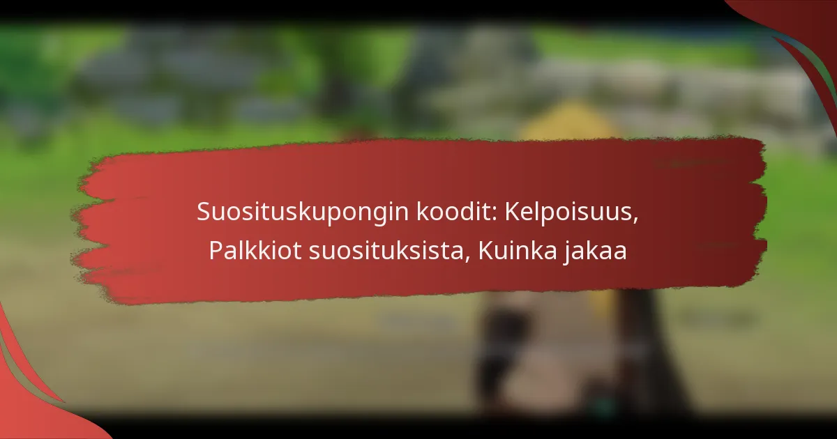 Suosituskupongin koodit: Kelpoisuus, Palkkiot suosituksista, Kuinka jakaa