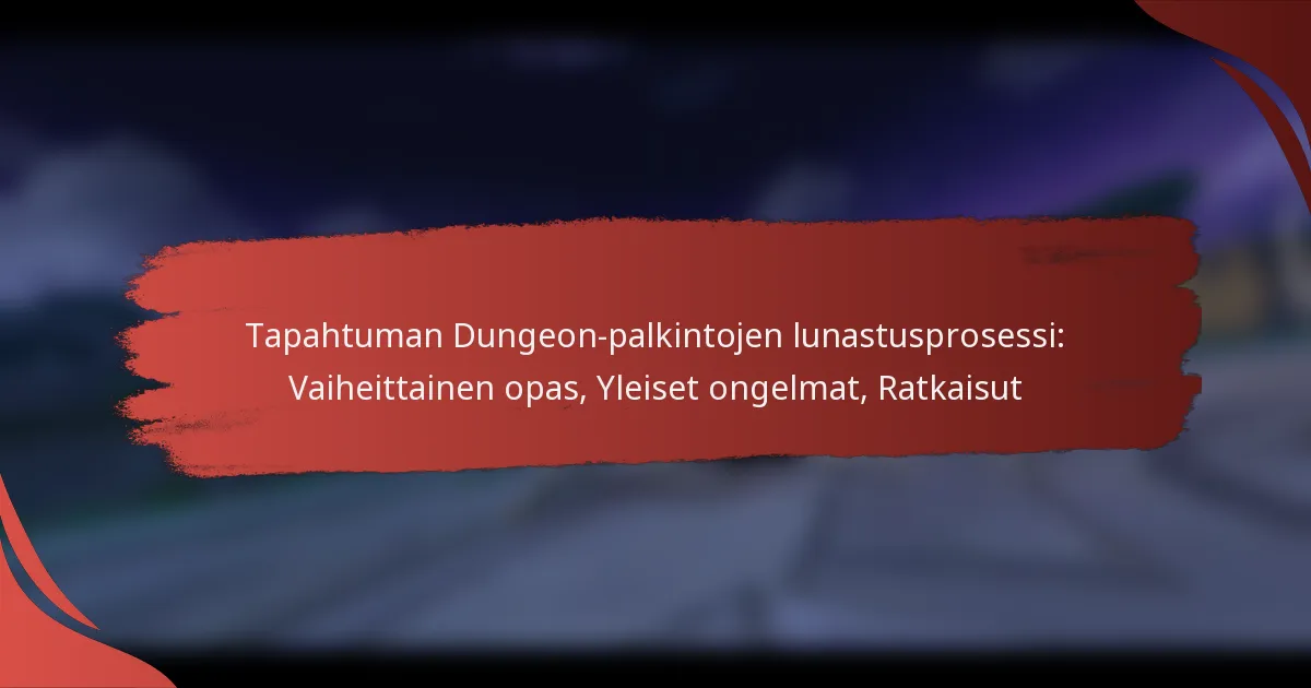 Tapahtuman Dungeon-palkintojen lunastusprosessi: Vaiheittainen opas, Yleiset ongelmat, Ratkaisut
