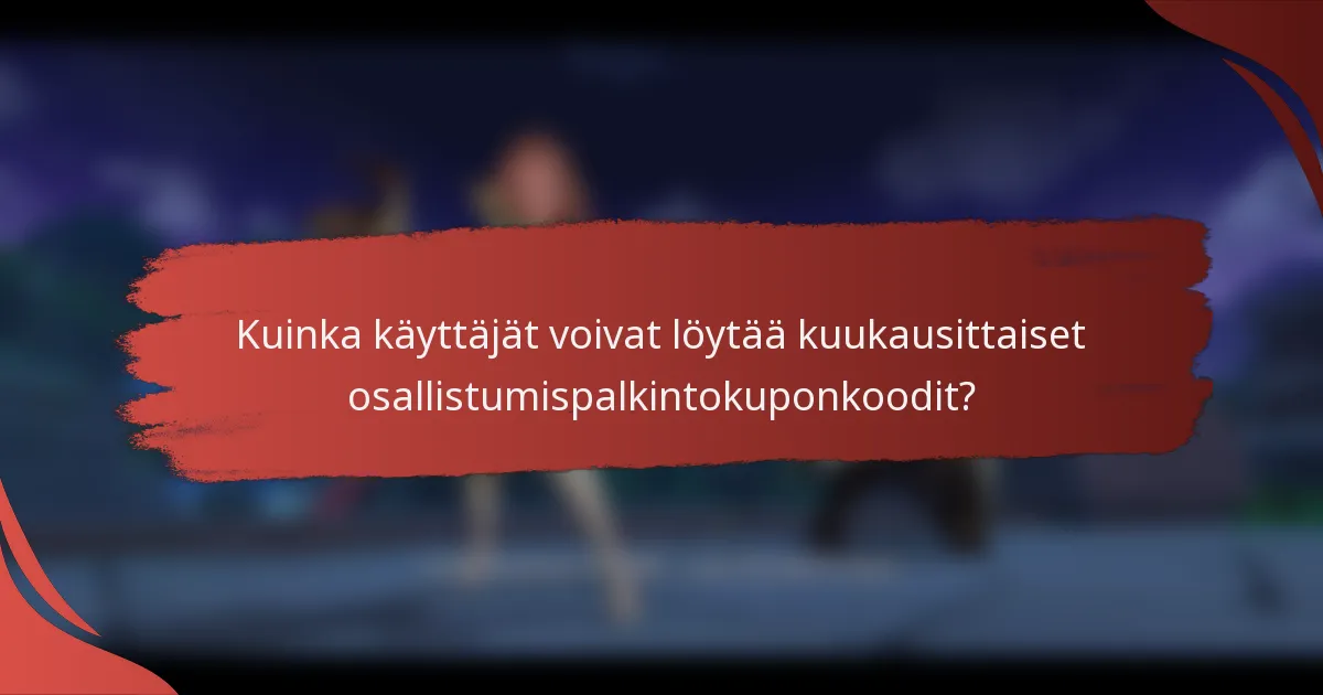 Kuinka käyttäjät voivat löytää kuukausittaiset osallistumispalkintokuponkoodit?