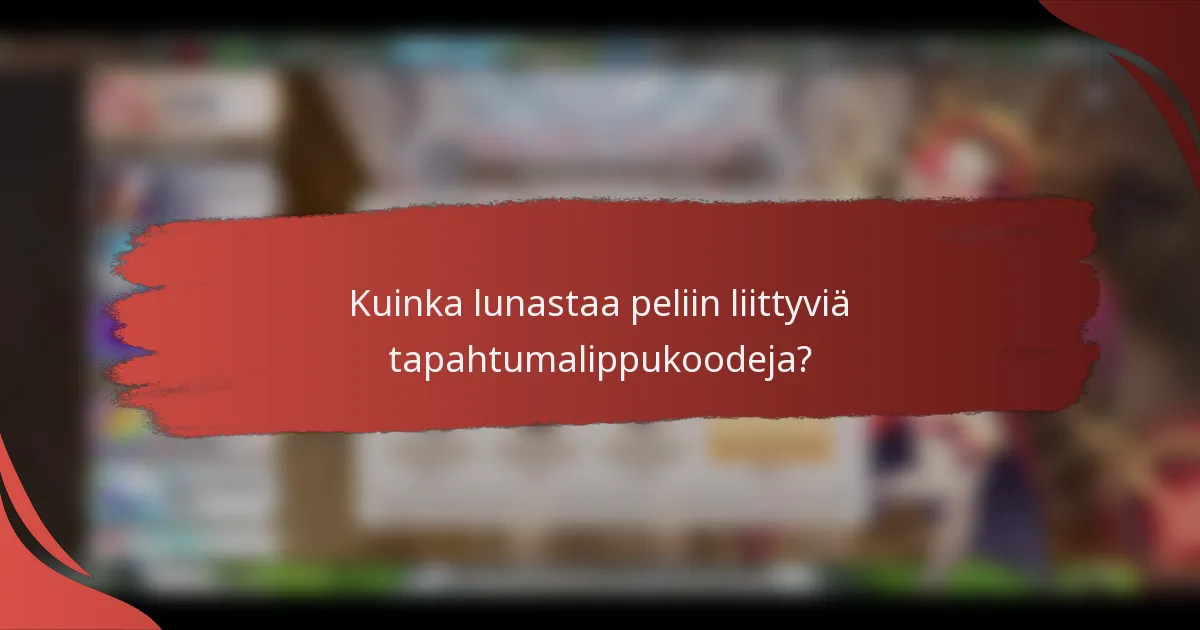 Kuinka lunastaa peliin liittyviä tapahtumalippukoodeja?
