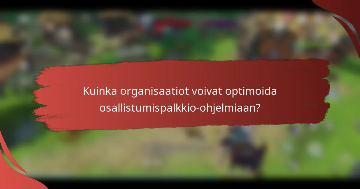 Kuinka organisaatiot voivat optimoida osallistumispalkkio-ohjelmiaan?