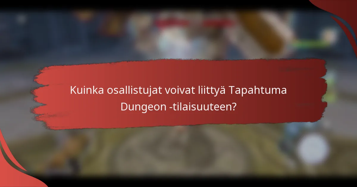 Kuinka osallistujat voivat liittyä Tapahtuma Dungeon -tilaisuuteen?