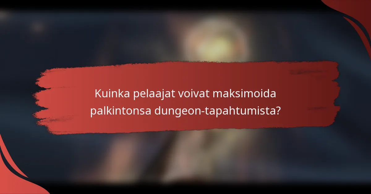 Kuinka pelaajat voivat maksimoida palkintonsa dungeon-tapahtumista?
