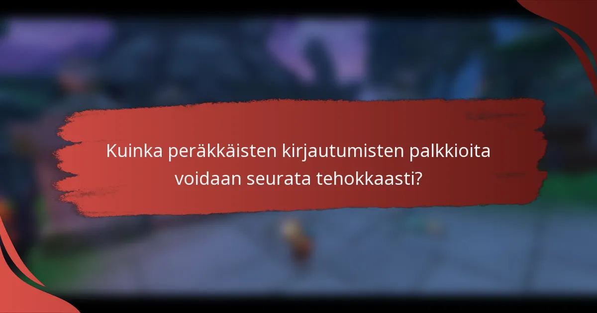 Kuinka peräkkäisten kirjautumisten palkkioita voidaan seurata tehokkaasti?
