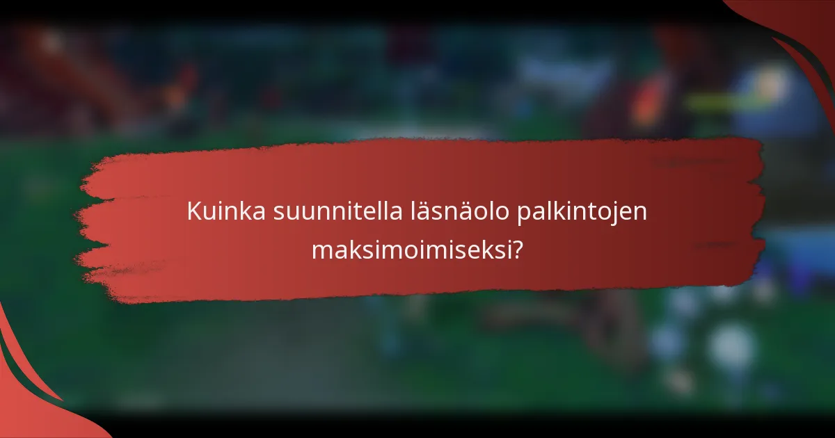 Kuinka suunnitella läsnäolo palkintojen maksimoimiseksi?
