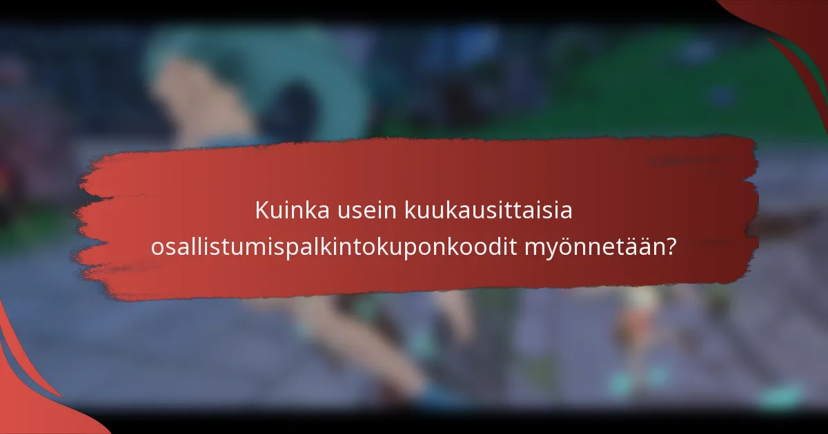 Kuinka usein kuukausittaisia osallistumispalkintokuponkoodit myönnetään?