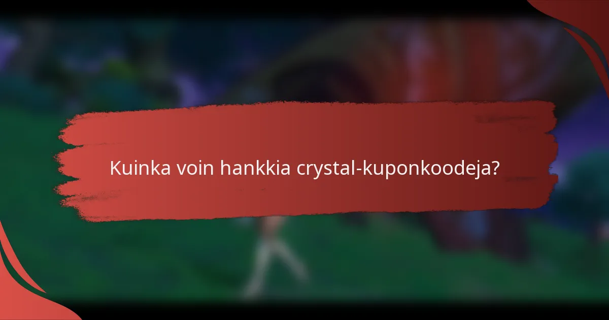 Kuinka voin hankkia crystal-kuponkoodeja?