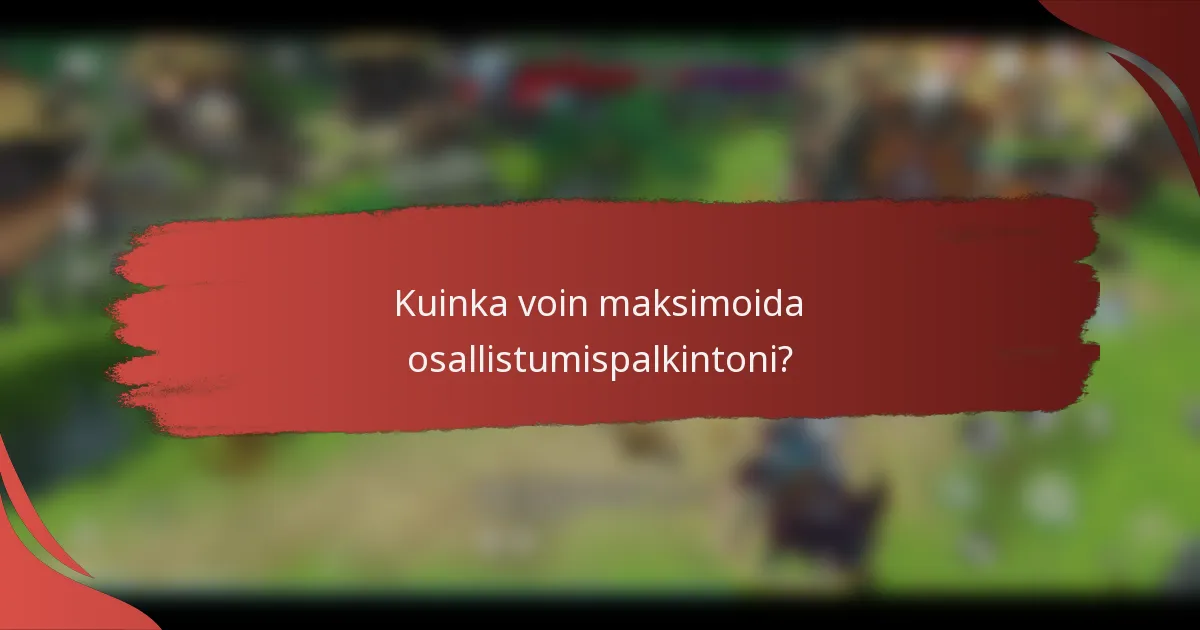 Kuinka voin maksimoida osallistumispalkintoni?