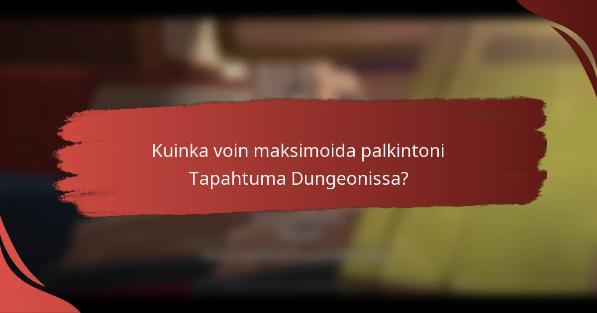 Kuinka voin maksimoida palkintoni Tapahtuma Dungeonissa?