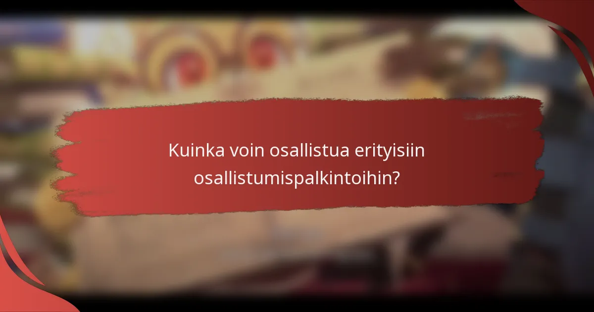 Kuinka voin osallistua erityisiin osallistumispalkintoihin?