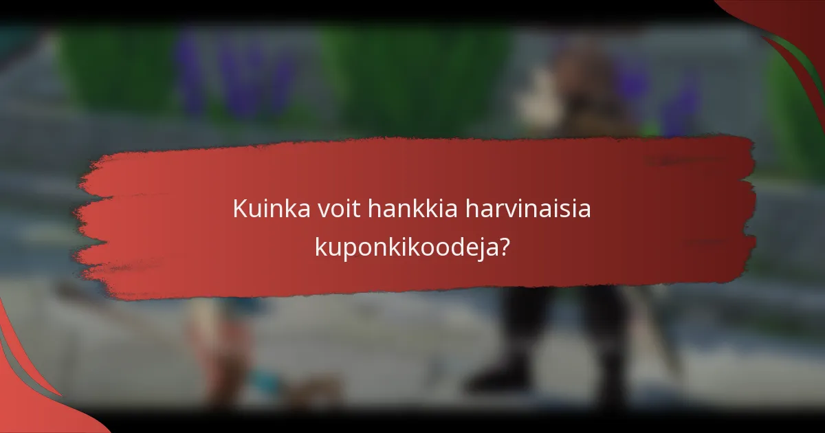 Kuinka voit hankkia harvinaisia kuponkikoodeja?