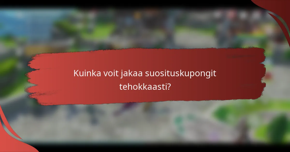 Kuinka voit jakaa suosituskupongit tehokkaasti?