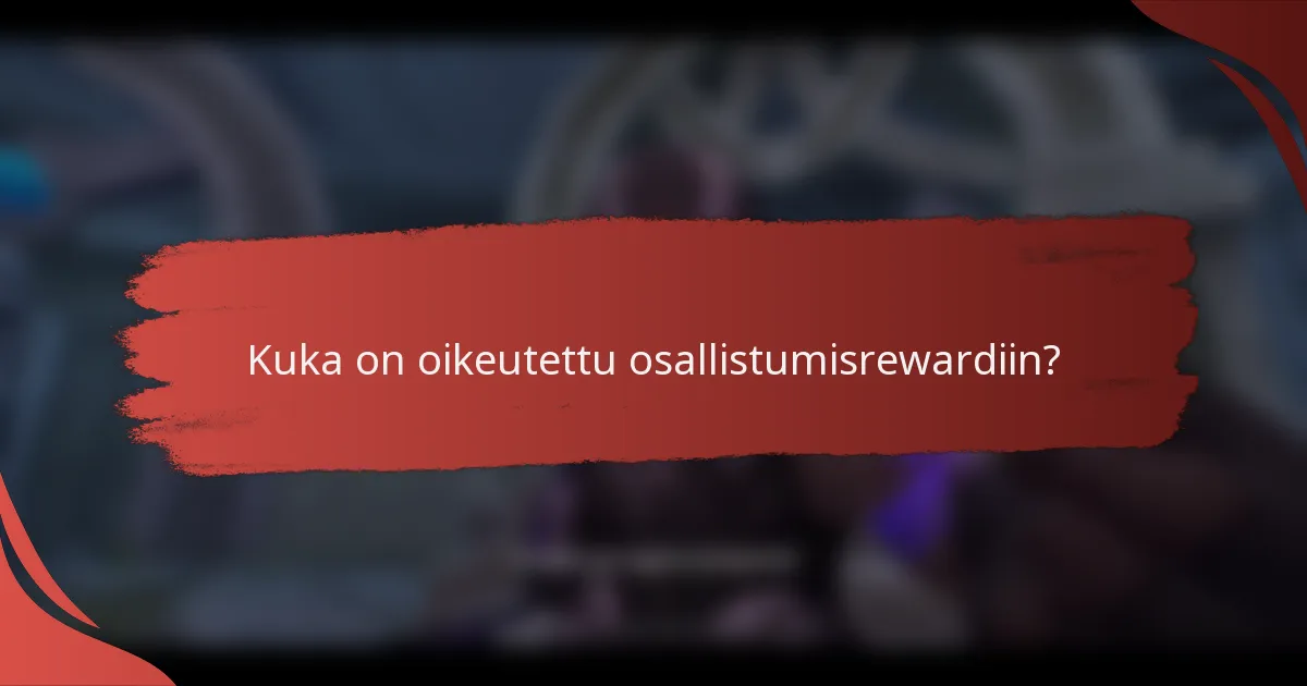 Kuka on oikeutettu osallistumisrewardiin?