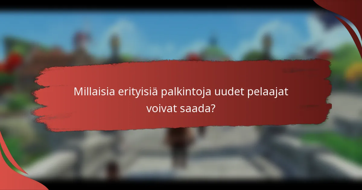 Millaisia erityisiä palkintoja uudet pelaajat voivat saada?