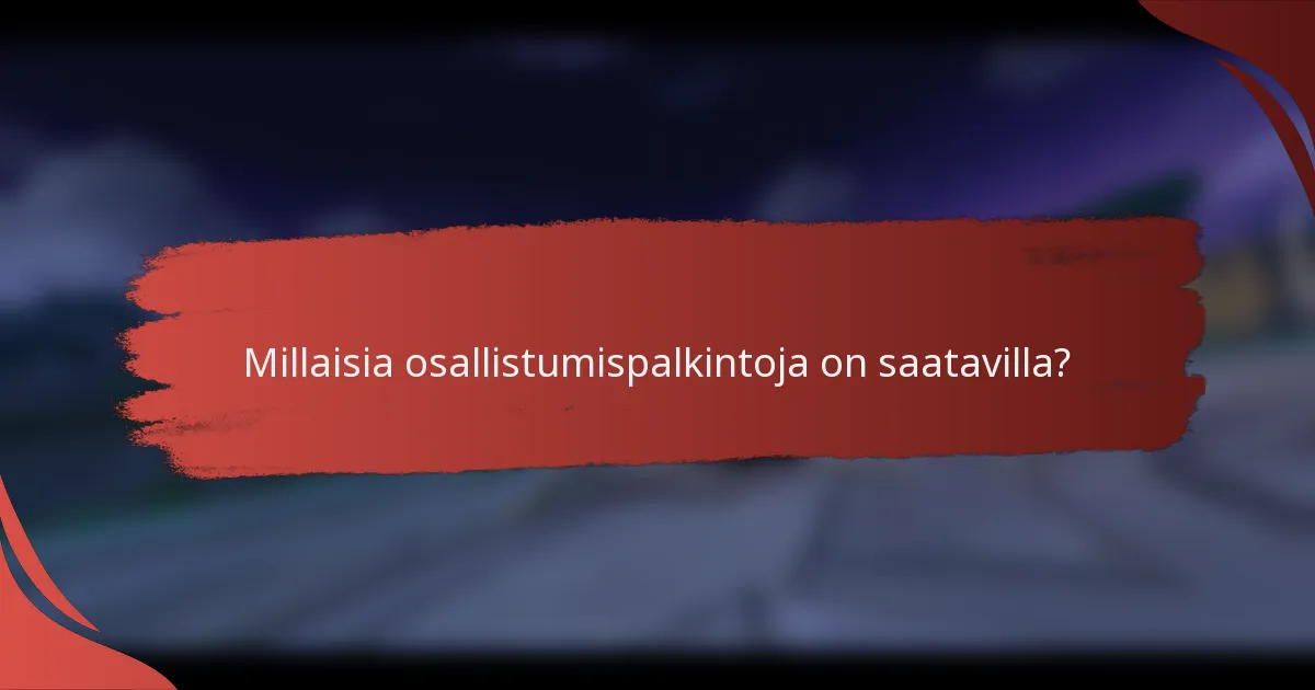 Millaisia osallistumispalkintoja on saatavilla?
