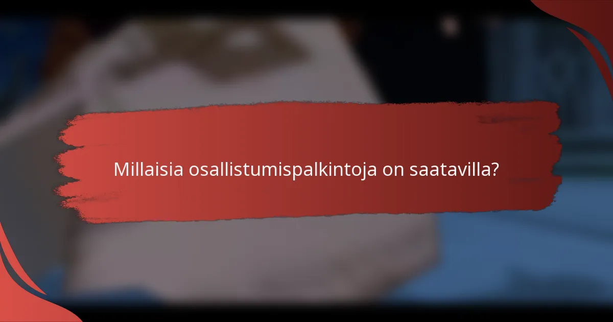 Millaisia osallistumispalkintoja on saatavilla?