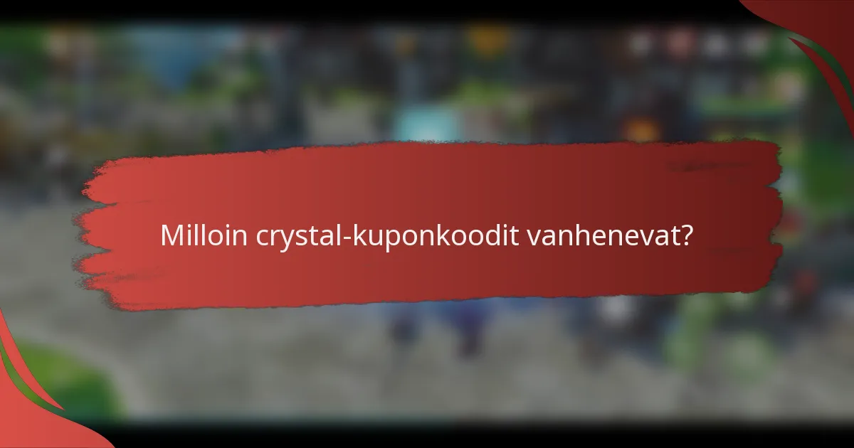 Milloin crystal-kuponkoodit vanhenevat?