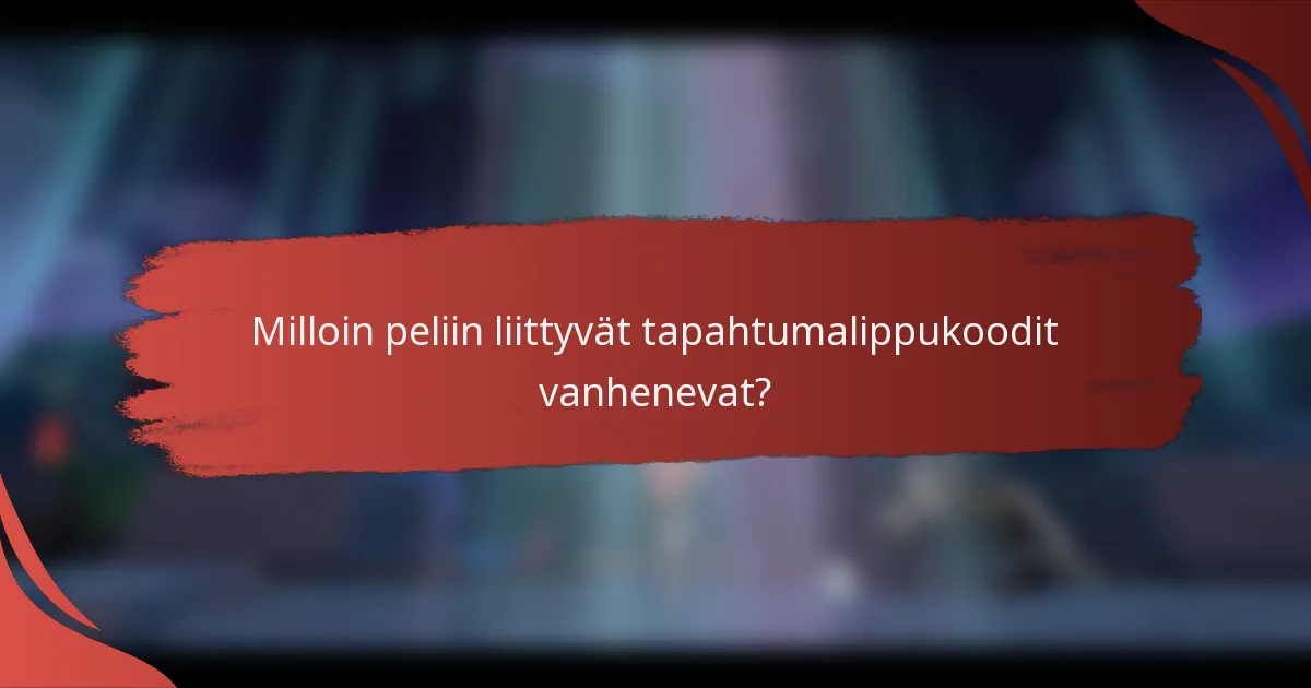 Milloin peliin liittyvät tapahtumalippukoodit vanhenevat?
