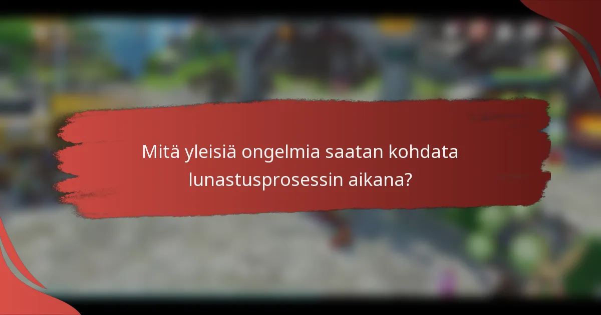 Mitä yleisiä ongelmia saatan kohdata lunastusprosessin aikana?