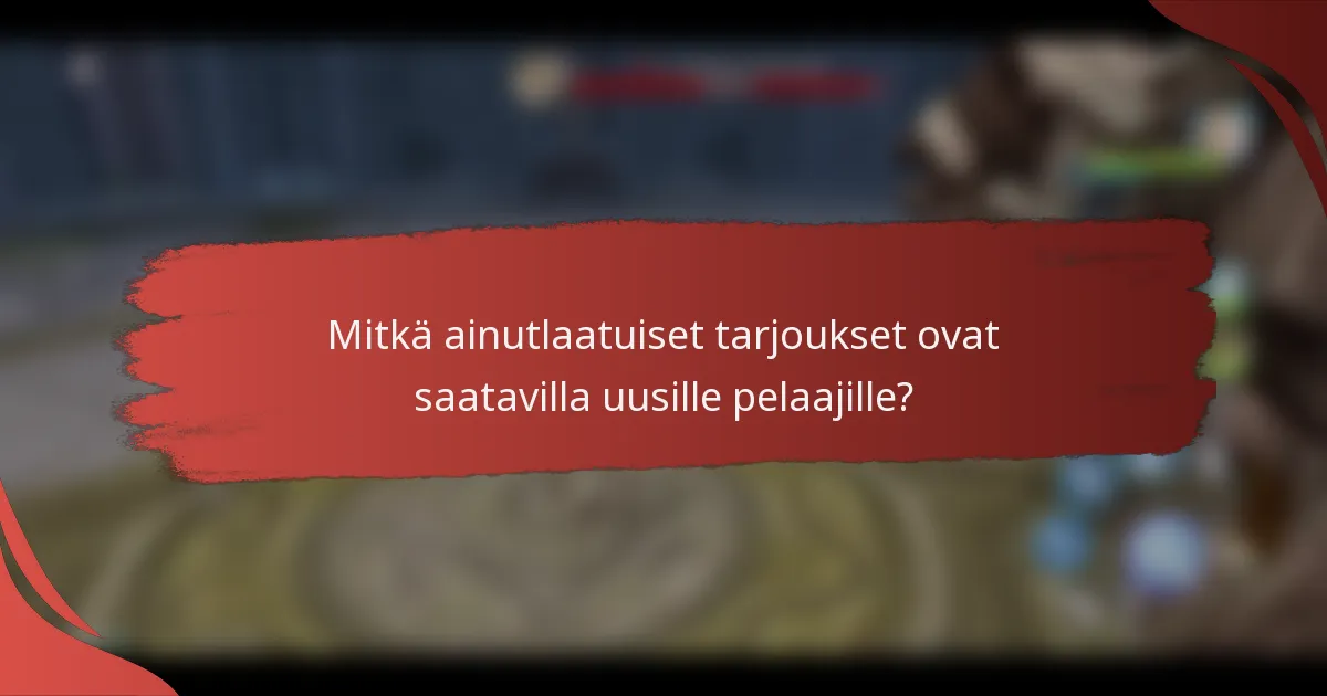 Mitkä ainutlaatuiset tarjoukset ovat saatavilla uusille pelaajille?