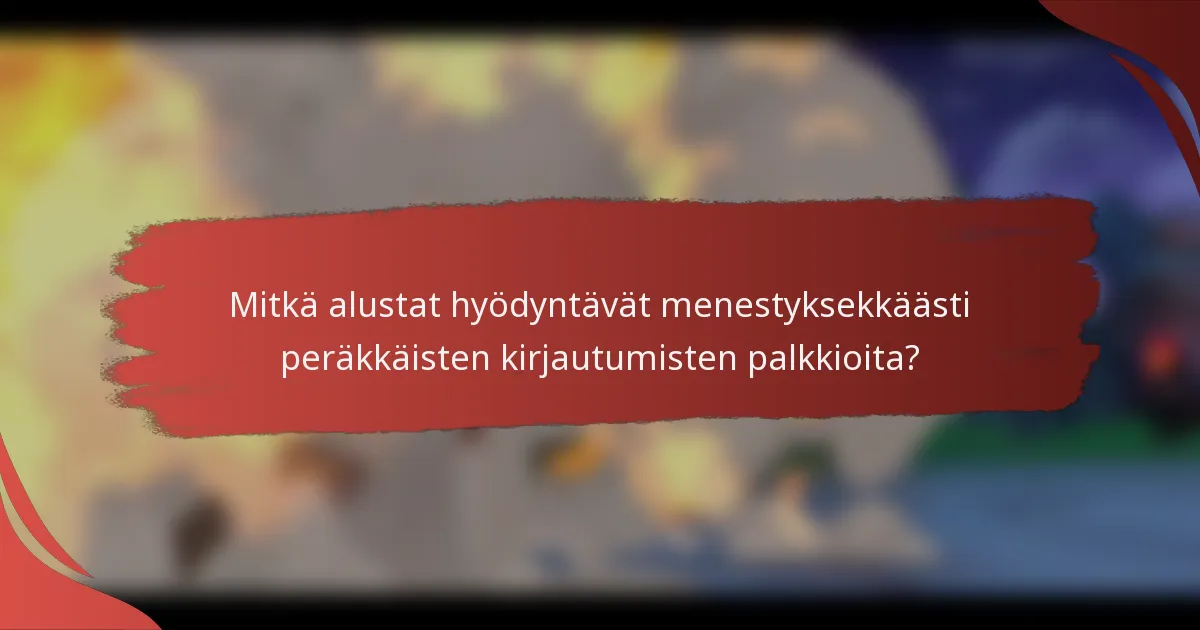 Mitkä alustat hyödyntävät menestyksekkäästi peräkkäisten kirjautumisten palkkioita?