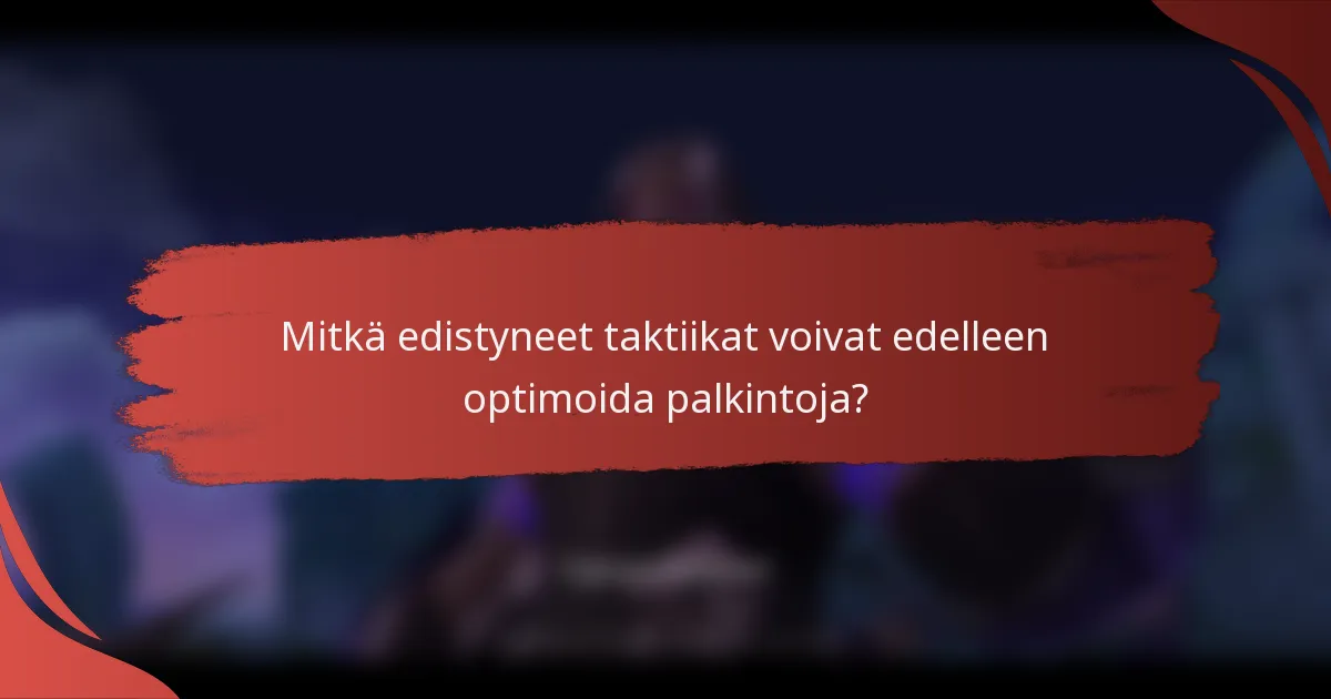 Mitkä edistyneet taktiikat voivat edelleen optimoida palkintoja?