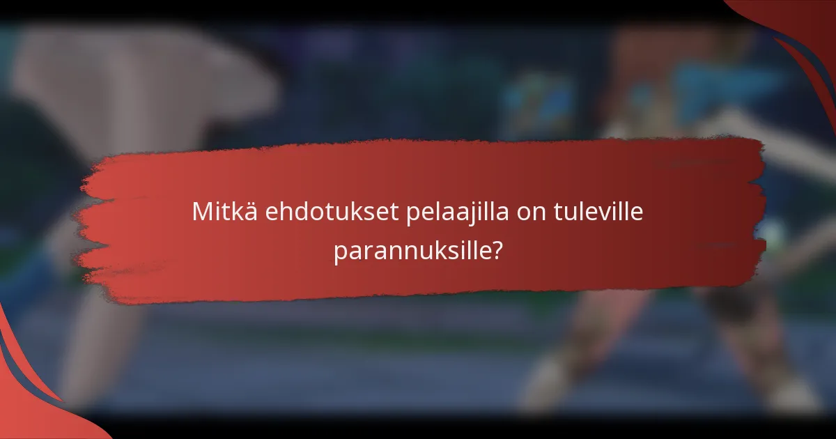 Mitkä ehdotukset pelaajilla on tuleville parannuksille?