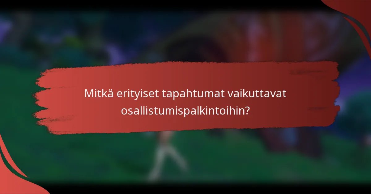 Mitkä erityiset tapahtumat vaikuttavat osallistumispalkintoihin?