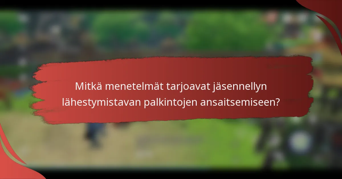 Mitkä menetelmät tarjoavat jäsennellyn lähestymistavan palkintojen ansaitsemiseen?