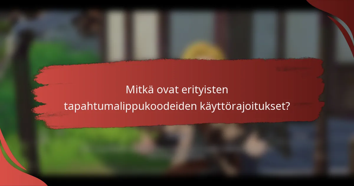 Mitkä ovat erityisten tapahtumalippukoodeiden käyttörajoitukset?