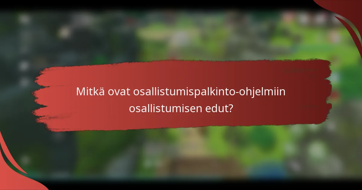 Mitkä ovat osallistumispalkinto-ohjelmiin osallistumisen edut?