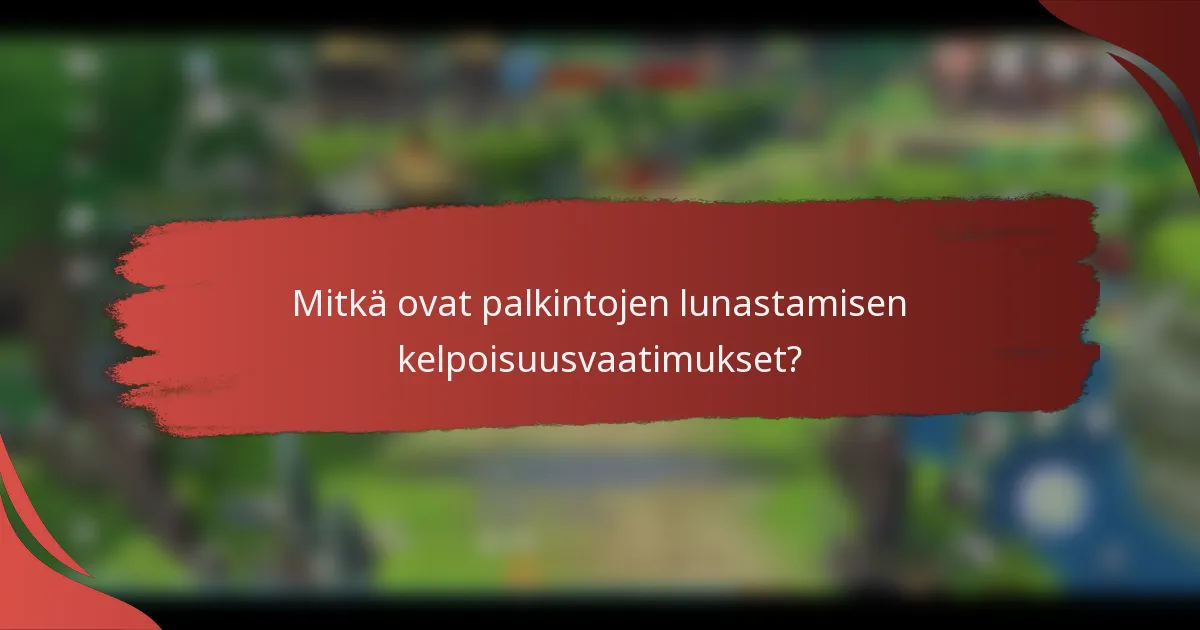 Mitkä ovat palkintojen lunastamisen kelpoisuusvaatimukset?