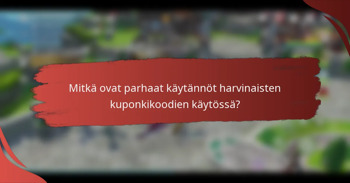 Mitkä ovat parhaat käytännöt harvinaisten kuponkikoodien käytössä?
