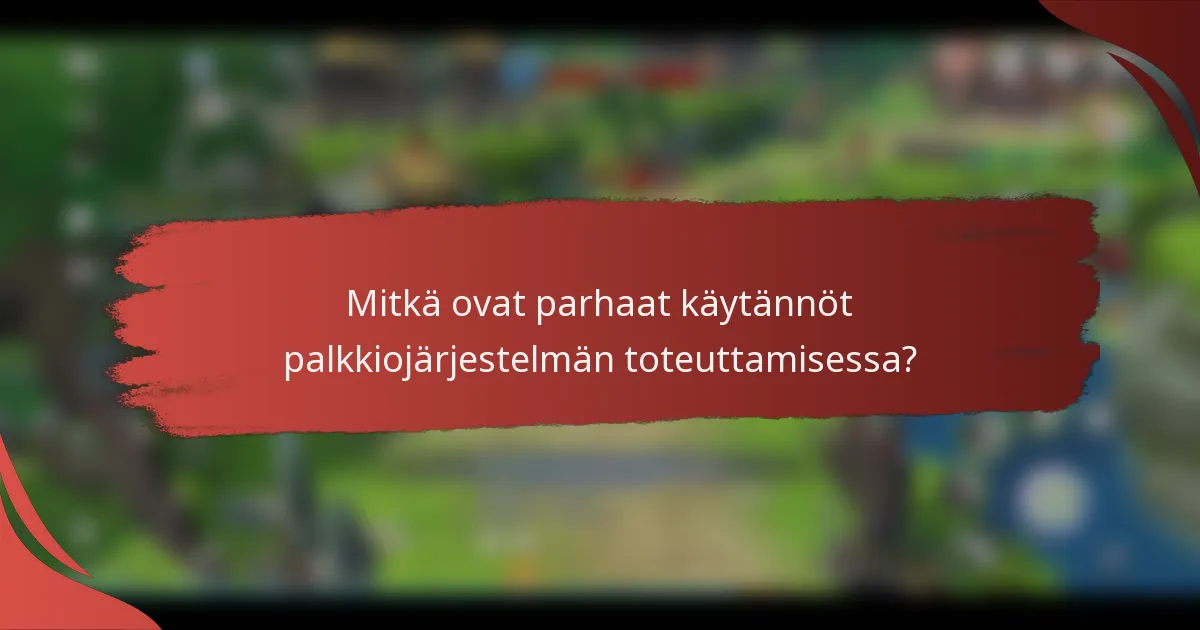 Mitkä ovat parhaat käytännöt palkkiojärjestelmän toteuttamisessa?