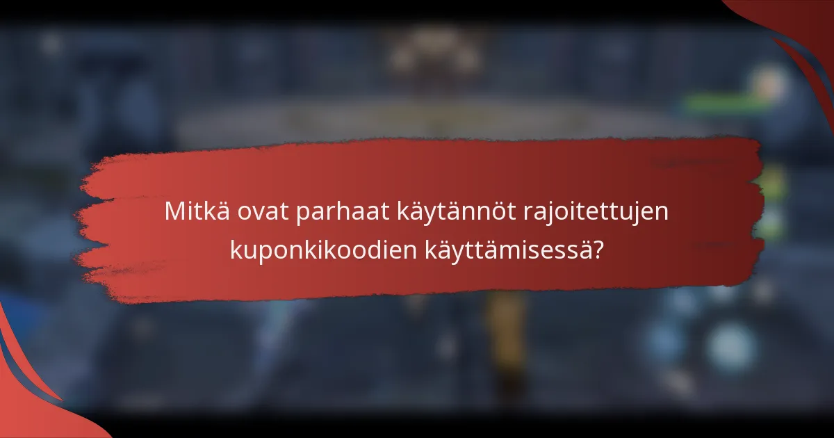 Mitkä ovat parhaat käytännöt rajoitettujen kuponkikoodien käyttämisessä?