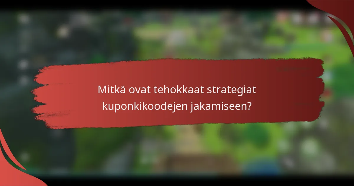 Mitkä ovat tehokkaat strategiat kuponkikoodejen jakamiseen?