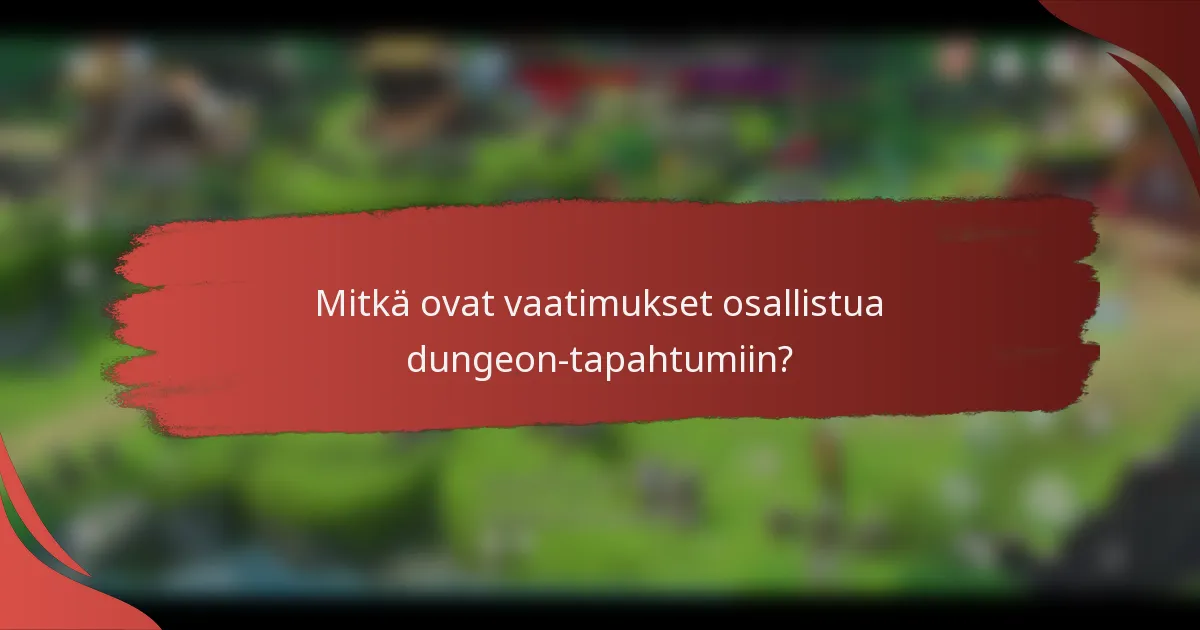 Mitkä ovat vaatimukset osallistua dungeon-tapahtumiin?