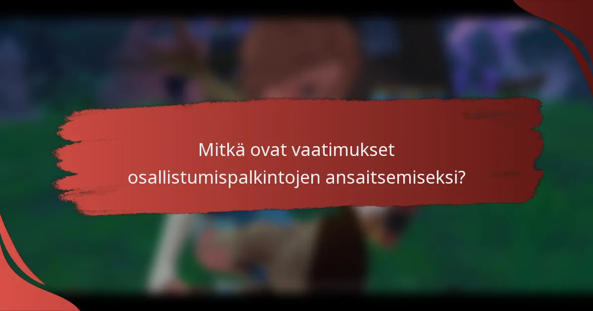 Mitkä ovat vaatimukset osallistumispalkintojen ansaitsemiseksi?