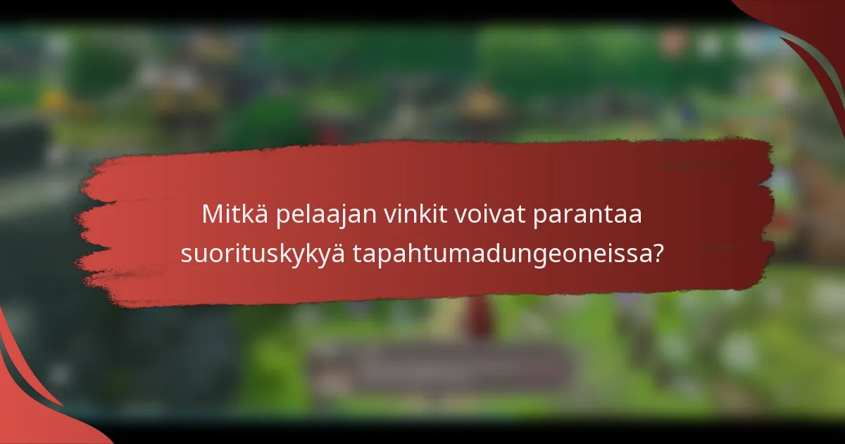 Mitkä pelaajan vinkit voivat parantaa suorituskykyä tapahtumadungeoneissa?