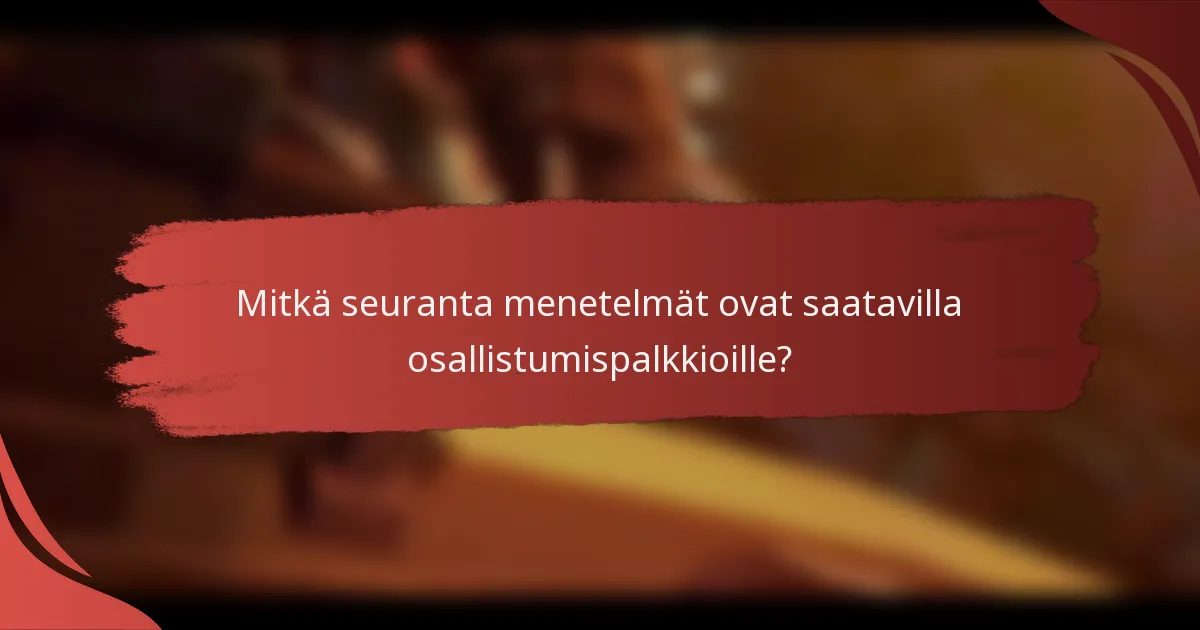 Mitkä seuranta menetelmät ovat saatavilla osallistumispalkkioille?