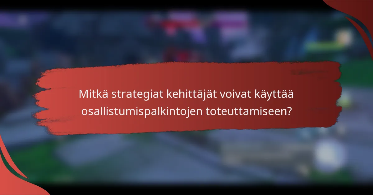Mitkä strategiat kehittäjät voivat käyttää osallistumispalkintojen toteuttamiseen?