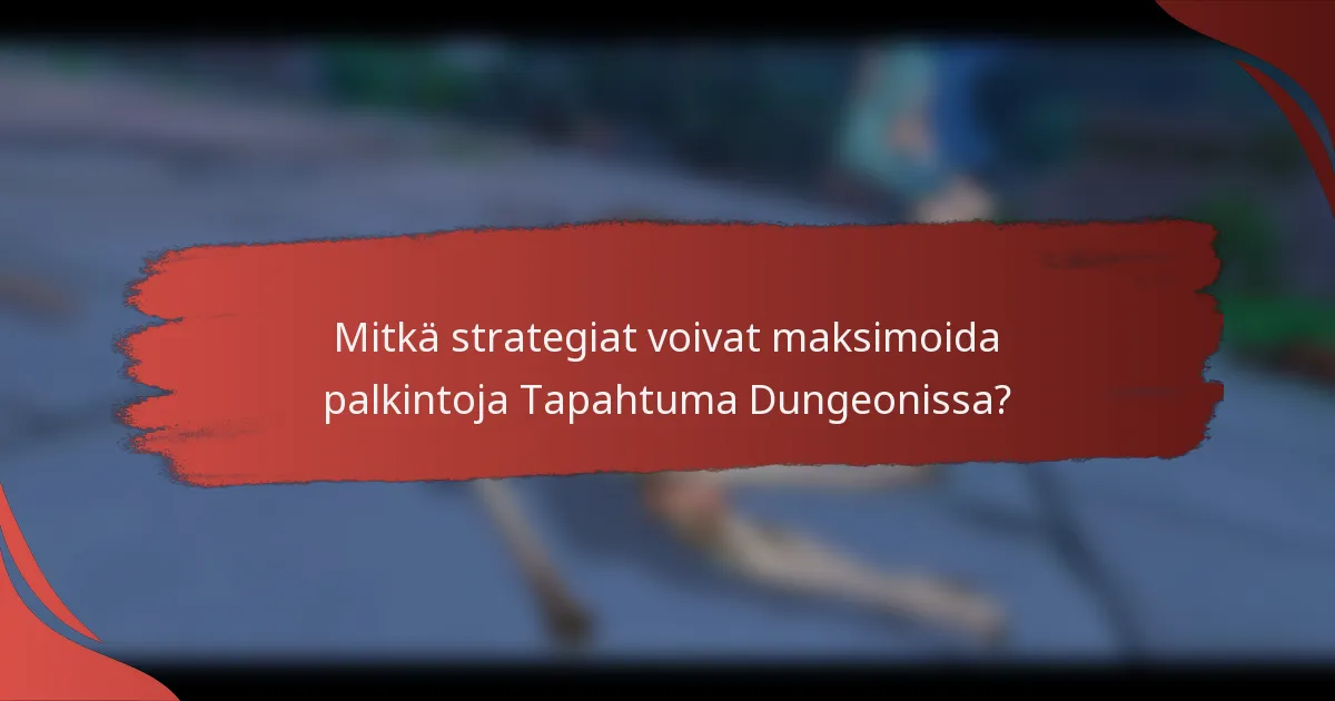 Mitkä strategiat voivat maksimoida palkintoja Tapahtuma Dungeonissa?