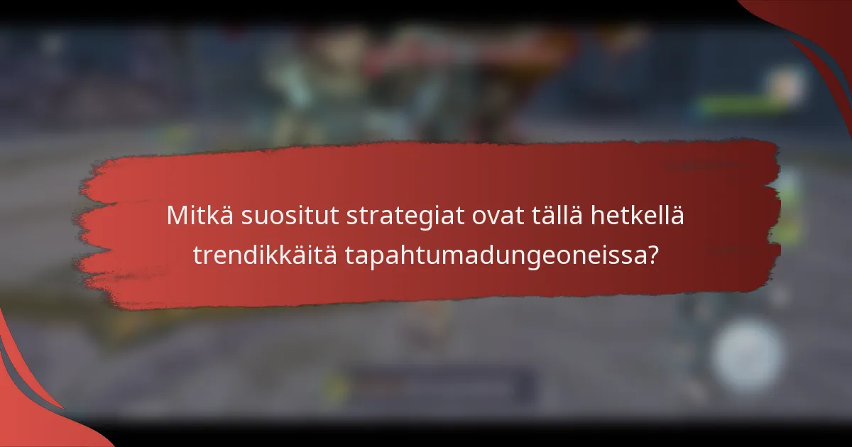 Mitkä suositut strategiat ovat tällä hetkellä trendikkäitä tapahtumadungeoneissa?