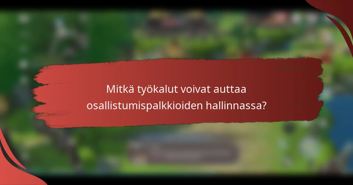 Mitkä työkalut voivat auttaa osallistumispalkkioiden hallinnassa?