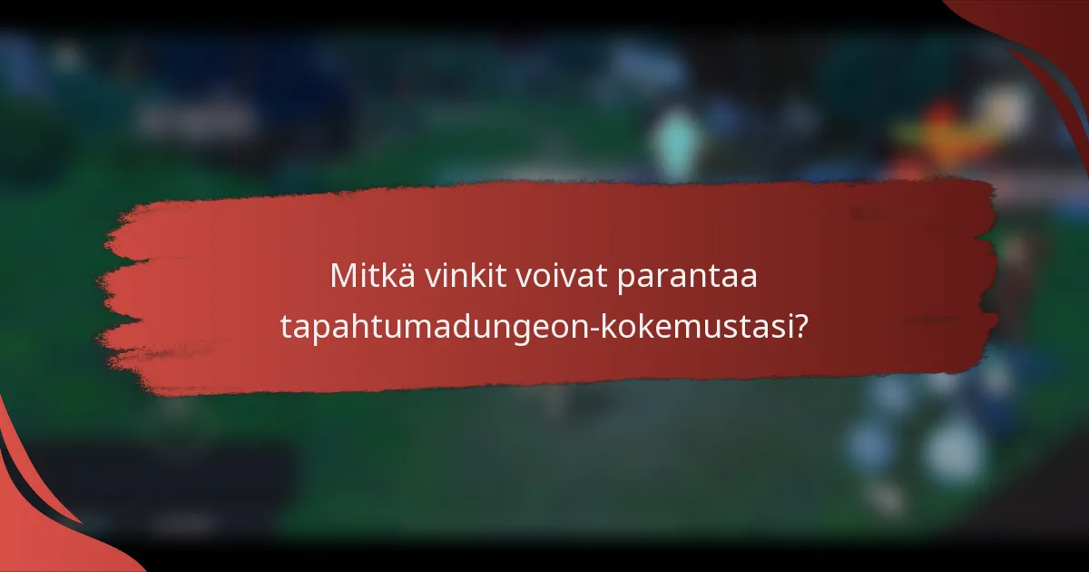Mitkä vinkit voivat parantaa tapahtumadungeon-kokemustasi?